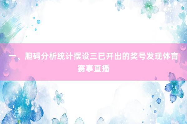 一、胆码分析　　统计摆设三已开出的奖号发现体育赛事直播