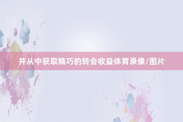 并从中获取精巧的转会收益体育录像/图片