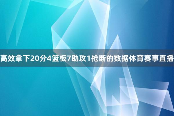 高效拿下20分4篮板7助攻1抢断的数据体育赛事直播