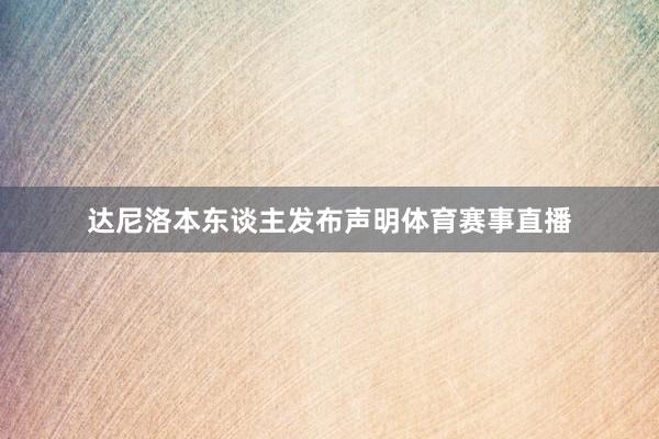 达尼洛本东谈主发布声明体育赛事直播