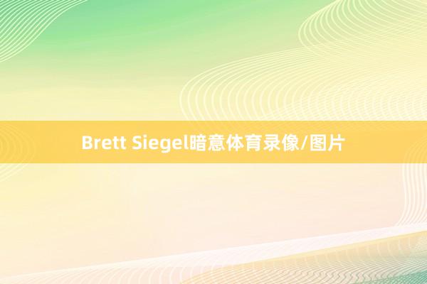 Brett Siegel暗意体育录像/图片