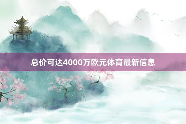 总价可达4000万欧元体育最新信息