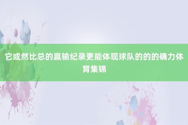 它或然比总的赢输纪录更能体现球队的的的确力体育集锦