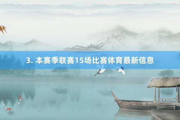 3. 本赛季联赛15场比赛体育最新信息