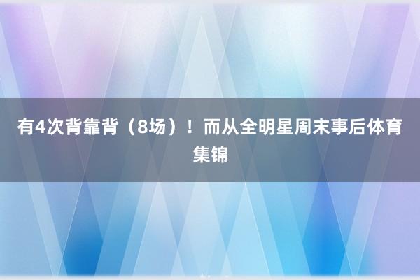 有4次背靠背（8场）！而从全明星周末事后体育集锦