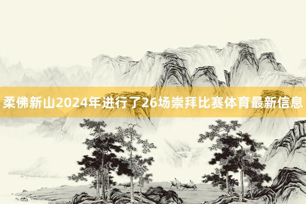 柔佛新山2024年进行了26场崇拜比赛体育最新信息