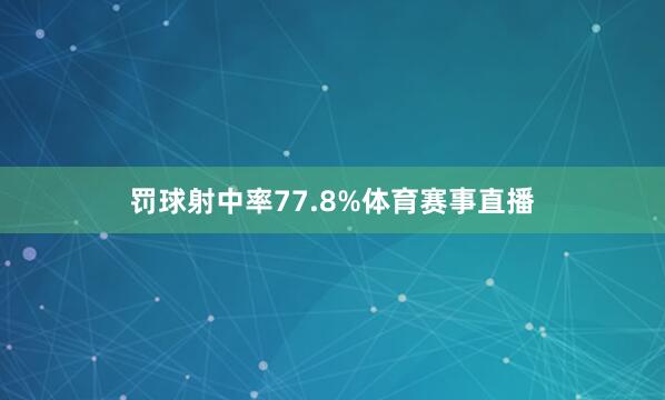 罚球射中率77.8%体育赛事直播