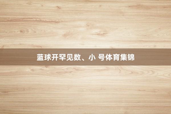 蓝球开罕见数、小 号体育集锦