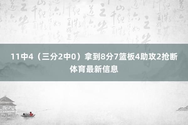 11中4（三分2中0）拿到8分7篮板4助攻2抢断体育最新信息