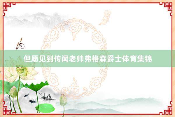 但愿见到传闻老帅弗格森爵士体育集锦
