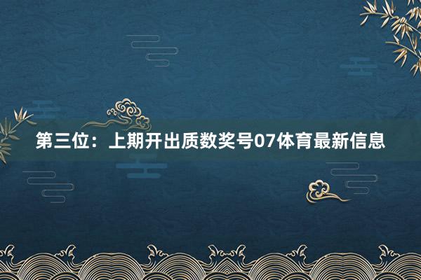 第三位：上期开出质数奖号07体育最新信息