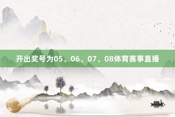 开出奖号为05、06、07、08体育赛事直播