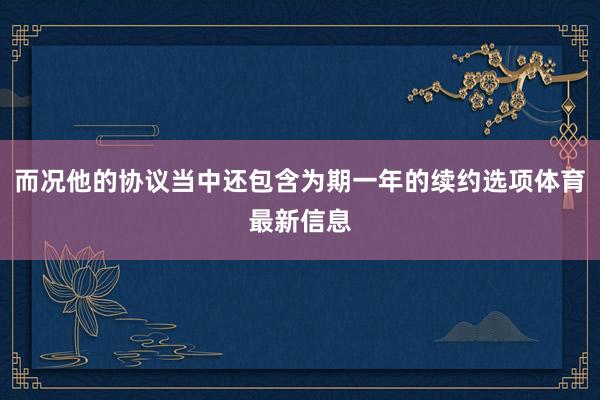 而况他的协议当中还包含为期一年的续约选项体育最新信息