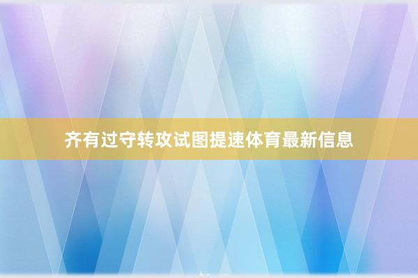 齐有过守转攻试图提速体育最新信息