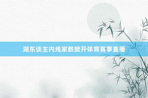 湖东谈主内线家数掀开体育赛事直播