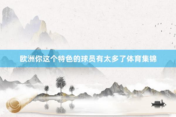 欧洲你这个特色的球员有太多了体育集锦
