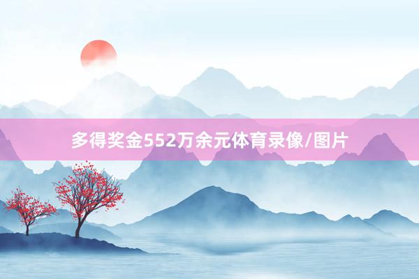 多得奖金552万余元体育录像/图片