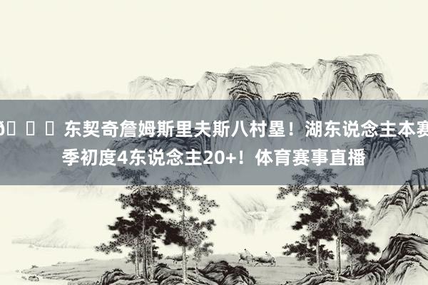 👀东契奇詹姆斯里夫斯八村塁！湖东说念主本赛季初度4东说念主20+！体育赛事直播