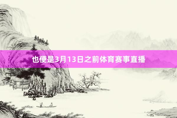 也便是3月13日之前体育赛事直播