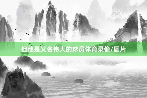 但他是又名伟大的球员体育录像/图片