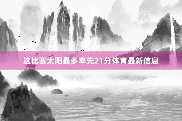 这比赛太阳最多率先21分体育最新信息