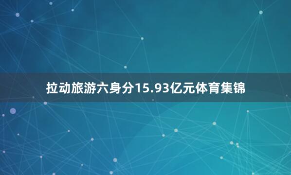 拉动旅游六身分15.93亿元体育集锦