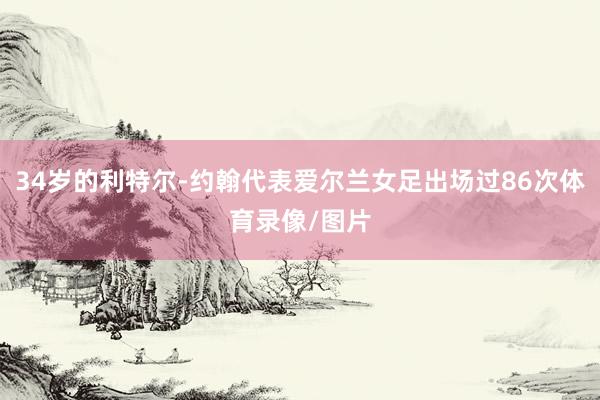 34岁的利特尔-约翰代表爱尔兰女足出场过86次体育录像/图片