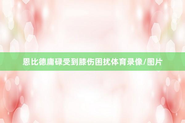 恩比德庸碌受到膝伤困扰体育录像/图片