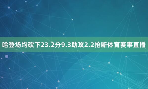 哈登场均砍下23.2分9.3助攻2.2抢断体育赛事直播
