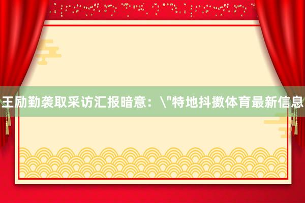 王励勤袭取采访汇报暗意：