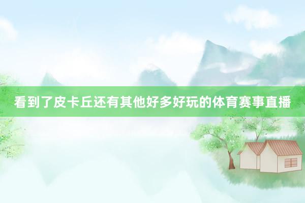 看到了皮卡丘还有其他好多好玩的体育赛事直播