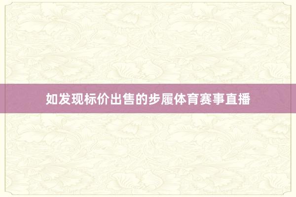 如发现标价出售的步履体育赛事直播