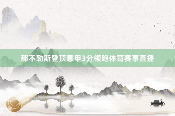 那不勒斯登顶意甲3分领跑体育赛事直播