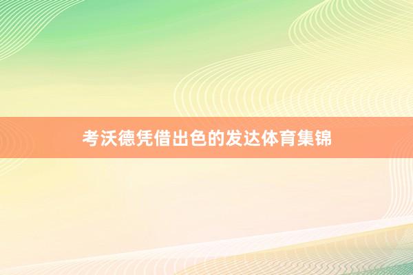 考沃德凭借出色的发达体育集锦