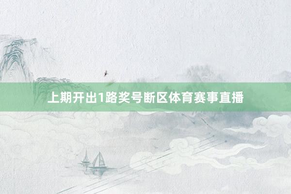 上期开出1路奖号断区体育赛事直播