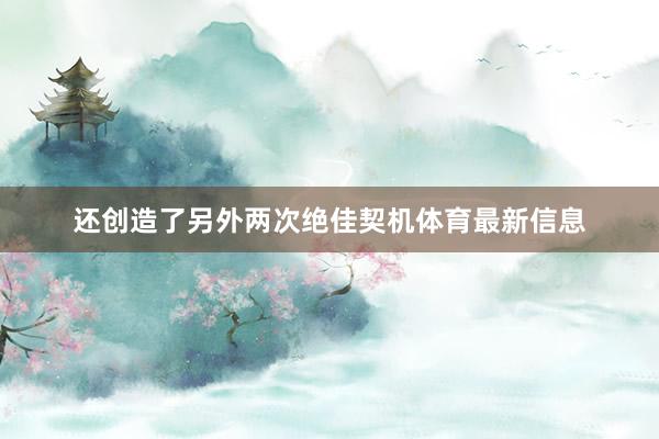 还创造了另外两次绝佳契机体育最新信息