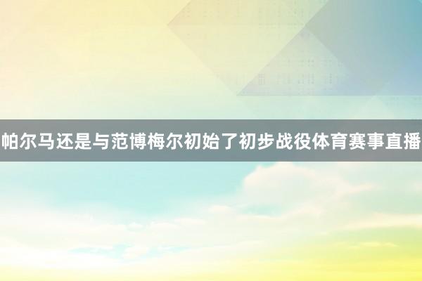 帕尔马还是与范博梅尔初始了初步战役体育赛事直播