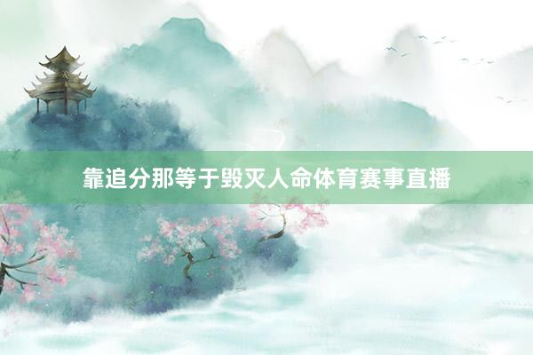 靠追分那等于毁灭人命体育赛事直播