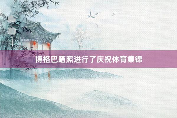 博格巴晒照进行了庆祝体育集锦