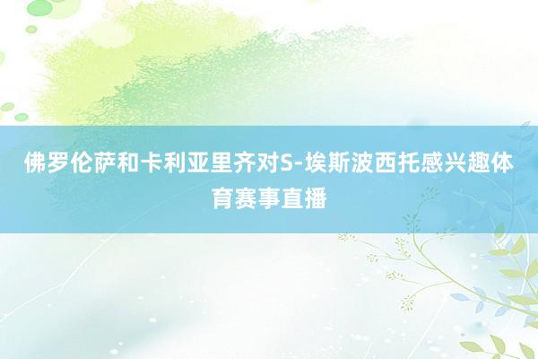 佛罗伦萨和卡利亚里齐对S-埃斯波西托感兴趣体育赛事直播