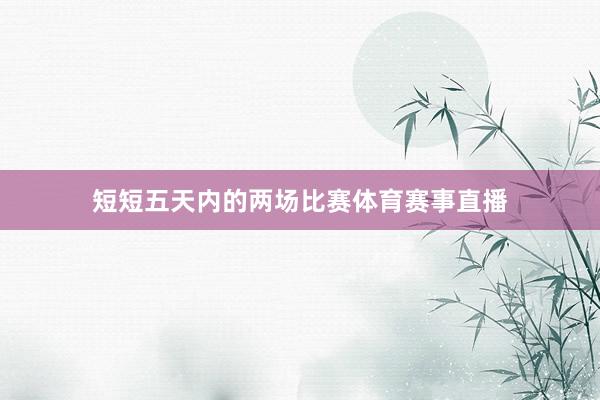 短短五天内的两场比赛体育赛事直播