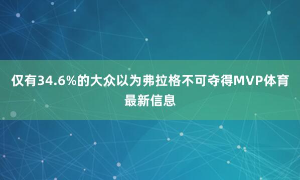 仅有34.6%的大众以为弗拉格不可夺得MVP体育最新信息