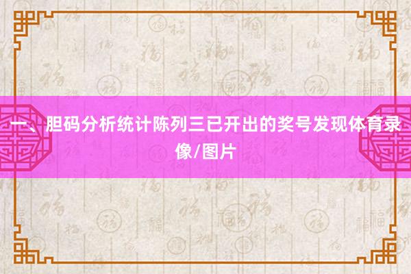 一、胆码分析　　统计陈列三已开出的奖号发现体育录像/图片
