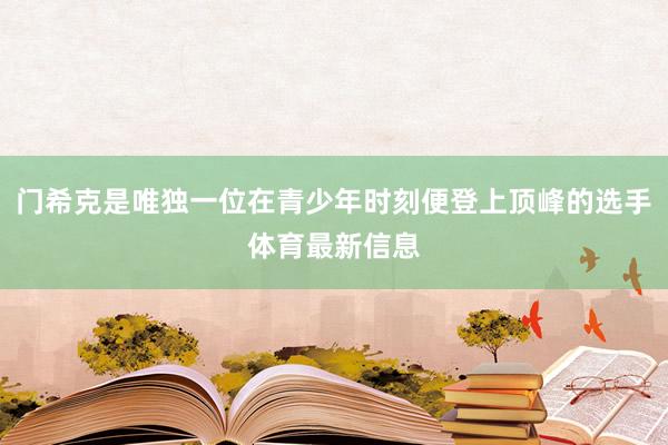 门希克是唯独一位在青少年时刻便登上顶峰的选手体育最新信息