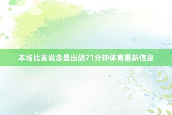 本场比赛说念曼出战71分钟体育最新信息