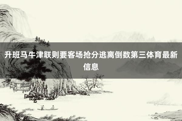 升班马牛津联则要客场抢分逃离倒数第三体育最新信息