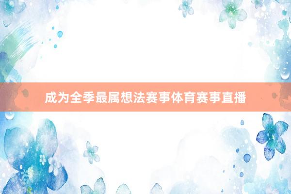 成为全季最属想法赛事体育赛事直播