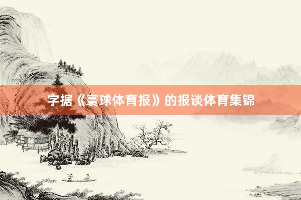 字据《寰球体育报》的报谈体育集锦
