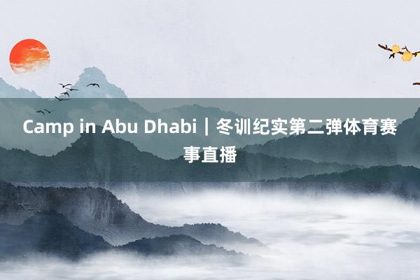 Camp in Abu Dhabi｜冬训纪实第二弹体育赛事直播