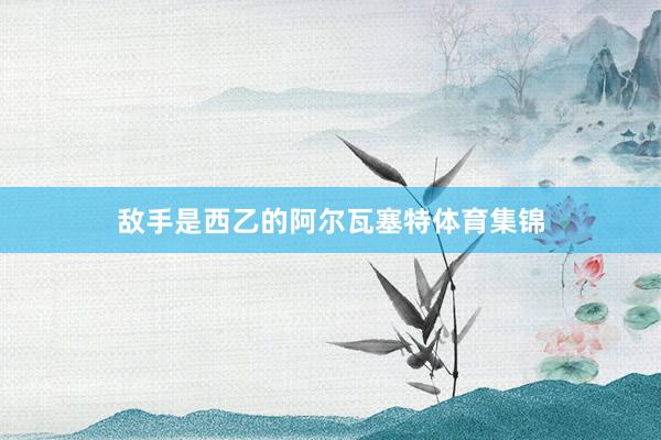 敌手是西乙的阿尔瓦塞特体育集锦